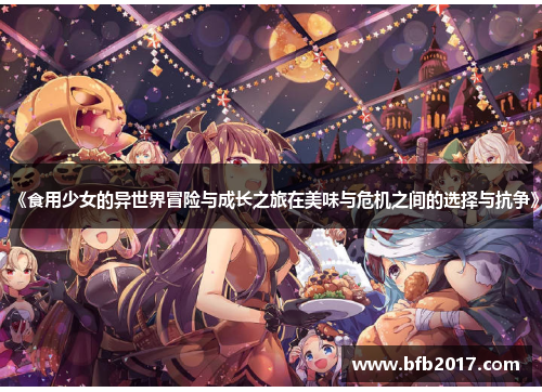 《食用少女的异世界冒险与成长之旅在美味与危机之间的选择与抗争》